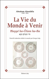 La vie du monde à venir. Hayyé ha-Olam ha-ba - Abraham Aboulafia