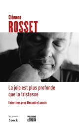 La joie est plus profonde que la tristesse : entretiens avec Alexandre Lacroix - Clément Rosset
