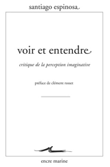 Voir et entendre : critique de la perception imaginative - Santiago Espinosa