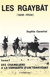 Les Rgaybat. Vol. 1. Des Chameliers à la conquête d'un territoire - Sophie Caratini
