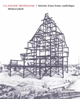 La fausse montagne : histoire d'une forme symbolique - Michael Jakob