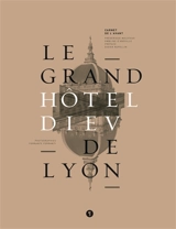 Le grand Hôtel-Dieu de Lyon : carnet de l'avant - Frédérique Malotaux