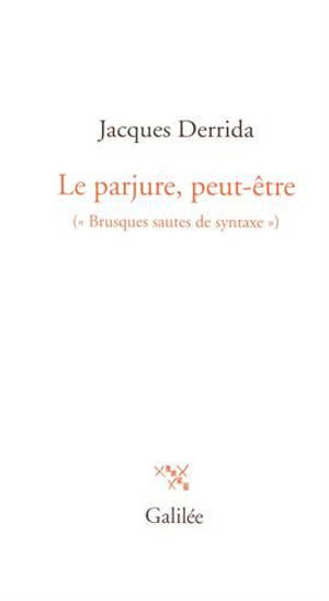 Le parjure, peut-être (brusques sautes de syntaxe) - Jacques Derrida