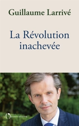 La Révolution inachevée : réconcilier la nation et l'Etat de droit, pour sauver la démocratie française - Guillaume Larrivé