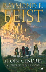 La légende des Firemane. Vol. 1. Le roi des cendres - Raymond Elias Feist