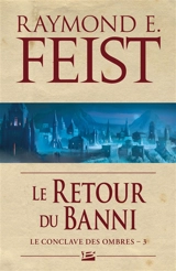 Le conclave des Ombres. Vol. 3. Le retour du banni - Raymond Elias Feist