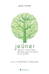 Jeûner : nourrir notre faim de Dieu par le jeûne et la prière - John Piper