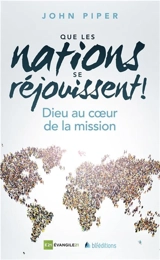 Que les nations se réjouissent ! : Dieu au coeur de la mission - John Piper
