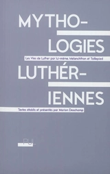 Mythologies luthériennes : les vies de Luther - Martin Luther