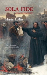 Sola fide. Ar feiz nemetken : un teskad pennadou a-zivout frankiz un den kristen, ar feiz, an oberou mat hag an doare da dreiñ komzou Doue - Martin Luther