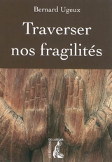 Traverser nos fragilités - Bernard Ugeux