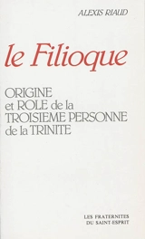 Le Filioque : origine et rôle de la troisième personne de la Trinité - Alexis Riaud
