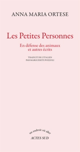 Les petites personnes : en défense des animaux et autres écrits - Anna Maria Ortese