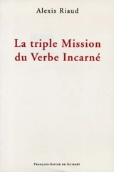 La triple mission du verbe incarné - Alexis Riaud