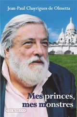 Mes princes, mes monstres : portraits et rencontres : docuroman - Jean-Paul Chayrigues de Olmetta