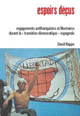 Espoirs déçus : engagements antifranquistes et libertaires durant la transition démocratique espagnole - David Rappe