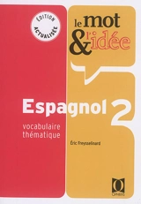 Le mot & l'idée, espagnol 2 : vocabulaire thématique - Eric Freysselinard