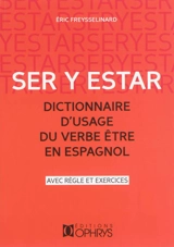 Ser y estar : dictionnaire d'usage du verbe être en espagnol : avec règle et exercices - Eric Freysselinard