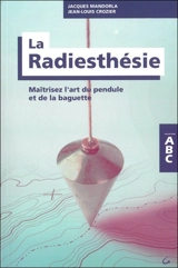 La radiesthésie : maîtrisez l'art du pendule et de la baguette - Jean-Louis Crozier
