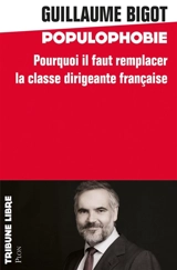 Populophobie : pourquoi il faut remplacer la classe dirigeante française - Guillaume Bigot