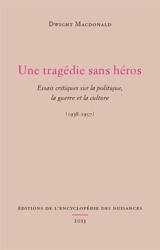 Une tragédie sans héros : essais critiques sur la politique, la guerre et la culture, 1938-1957 - Dwight Macdonald