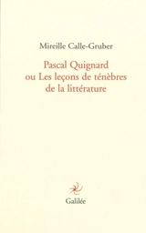 Pascal Quignard ou Les leçons de ténèbres de la littérature - Mireille Calle-Gruber