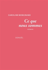 Ce que nous sommes - Caroline Bongrand