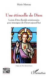 Une étincelle de Dieu : la joie d'être disciple-missionnaire pour témoigner du Christ aujourd'hui - Marie Moreau