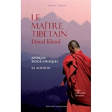 Le maître tibétain : Djwal Khool : aperçus biographiques, sa mission - Michel Coquet