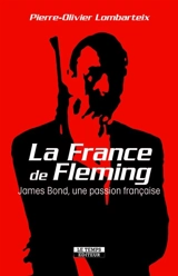 La France de Fleming : James Bond, une passion française - Pierre-Olivier Lombarteix