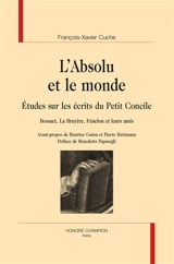 L'absolu et le monde : études sur les écrits du Petit Concile : Bossuet, La Bruyère, Fénelon et leurs amis - François-Xavier Cuche