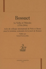 Bossuet, le Verbe et l'Histoire (1704-2004) : actes du colloque international de Paris et Meaux pour le troisième centenaire de la mort de Bossuet