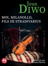 Moi, Milanollo, fils de Stradivarius - Jean Diwo
