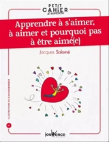 Petit cahier d'exercices : apprendre à s'aimer, à aimer et pourquoi pas à être aimé(e) - Jacques Salomé
