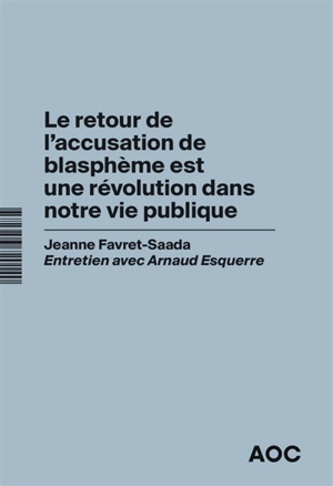 Le retour de l'accusation de blasphème est une révolution dans notre vie publique : entretien avec Arnaud Esquerre - Jeanne Favret-Saada