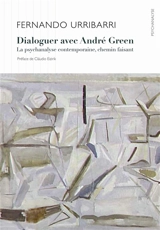 Dialoguer avec André Green : la psychanalyse contemporaine, chemin faisant - Fernando Urribari