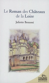 Le roman des châteaux de la Loire - Juliette Benzoni
