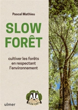 Slow forêt : cultiver les forêts en respectant l'environnement - Pascal Mathieu