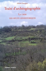 Traité d'archéogéographie. La crise des récits géohistoriques - Gérard Chouquer