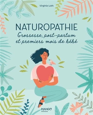 Naturopathie : grossesse, post-partum et premiers mois de bébé - Virginie Loth