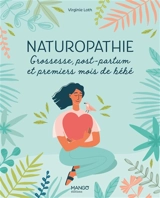 Naturopathie : grossesse, post-partum et premiers mois de bébé - Virginie Loth