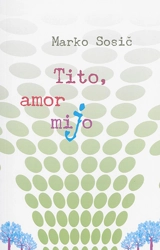 Tito, amor mijo - Marko Sosic