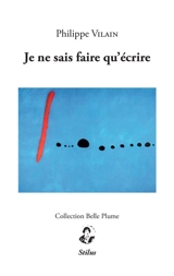 Je ne sais faire qu'écrire - Philippe Vilain
