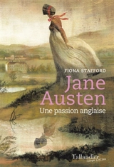 Jane Austen : une passion anglaise - Fiona J. Stafford