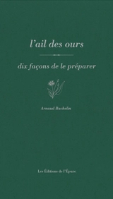 L'ail des ours : dix façons de le préparer - Arnaud Bachelin