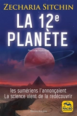 La 12e planète : les Sumériens l'annonçaient, la science vient de la redécouvrir - Zecharia Sitchin