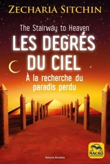 Chroniques terriennes. Vol. 2. The stairway to heaven. Les degrés du ciel : à la recherche du paradis perdu - Zecharia Sitchin