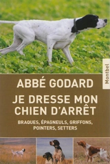 Je dresse mon chien d'arrêt : traité pratique de dressage - Émile Godard