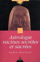 Astrologie, racines secrètes et sacrées - Marie Delclos