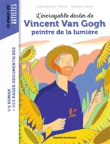 L'incroyable destin de Vincent van Gogh : peintre de la lumière - Sophie Bordet-Petillon